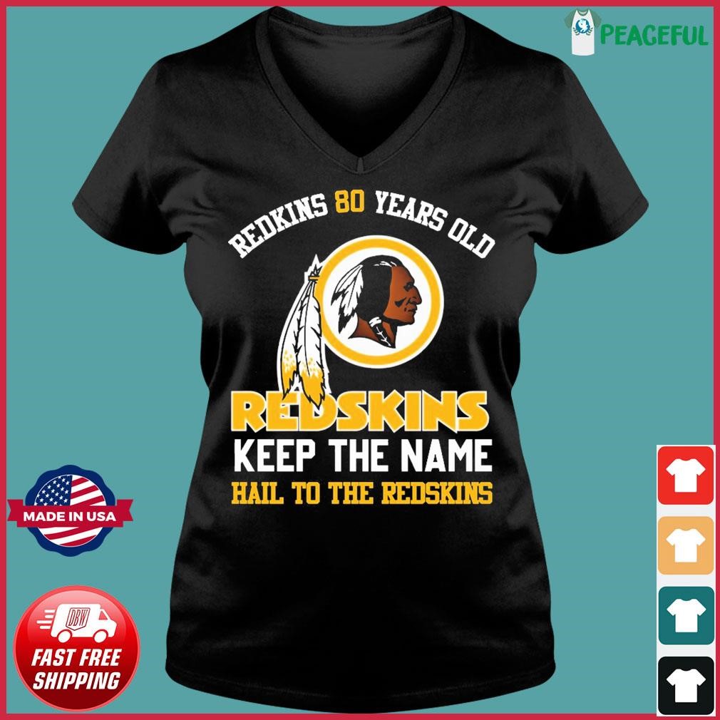 Washington Redskins 80 Years Old Keep The Name Hail To The Redskins Shirt,  hoodie, sweater, long sleeve and tank top