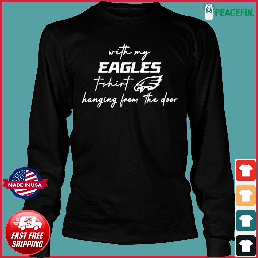 With My Eagles T Shirt Hanging From The Door Tshirt Sweatshirt