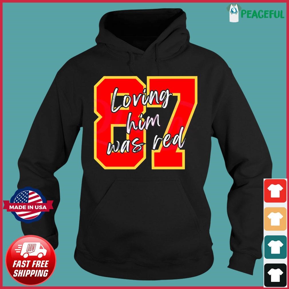 87 Loving Him Was Red Kansas City Football shirt, hoodie, sweater, long  sleeve and tank top