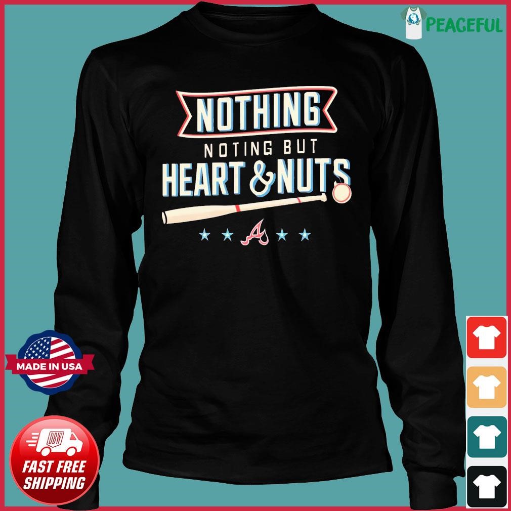 Atlanta Braves Baseball Nothing But Heart And Nuts T-Shirt, hoodie,  sweater, long sleeve and tank top