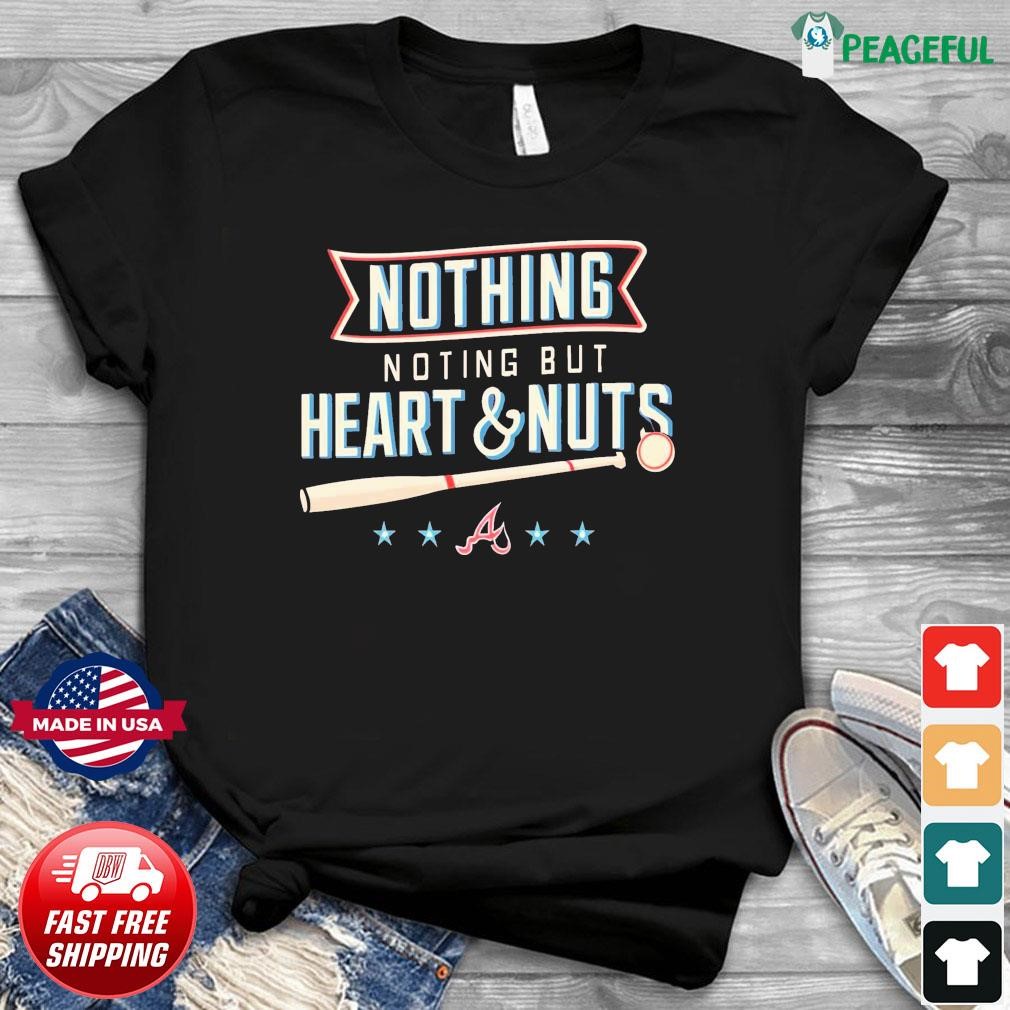 Atlanta Braves Baseball Nothing But Heart And Nuts T-Shirt, hoodie