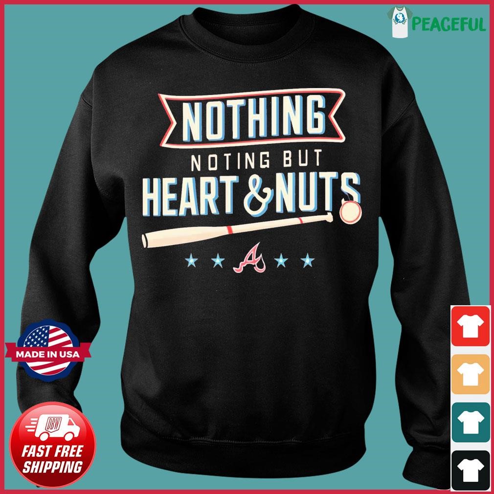 Atlanta Braves Baseball Nothing But Heart And Nuts T-Shirt, hoodie,  sweater, long sleeve and tank top