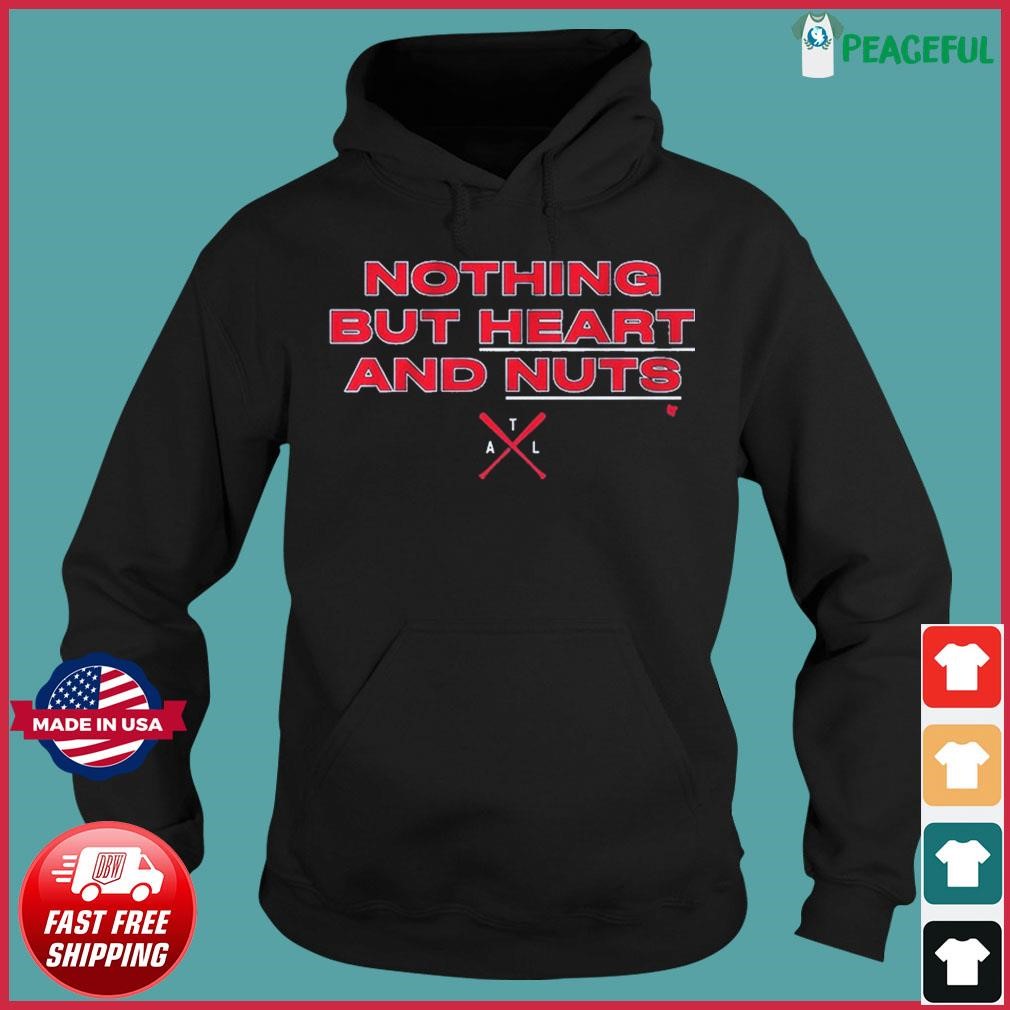 Nothing but heart and nuts Atlanta Braves baseball shirt, hoodie, sweater,  long sleeve and tank top