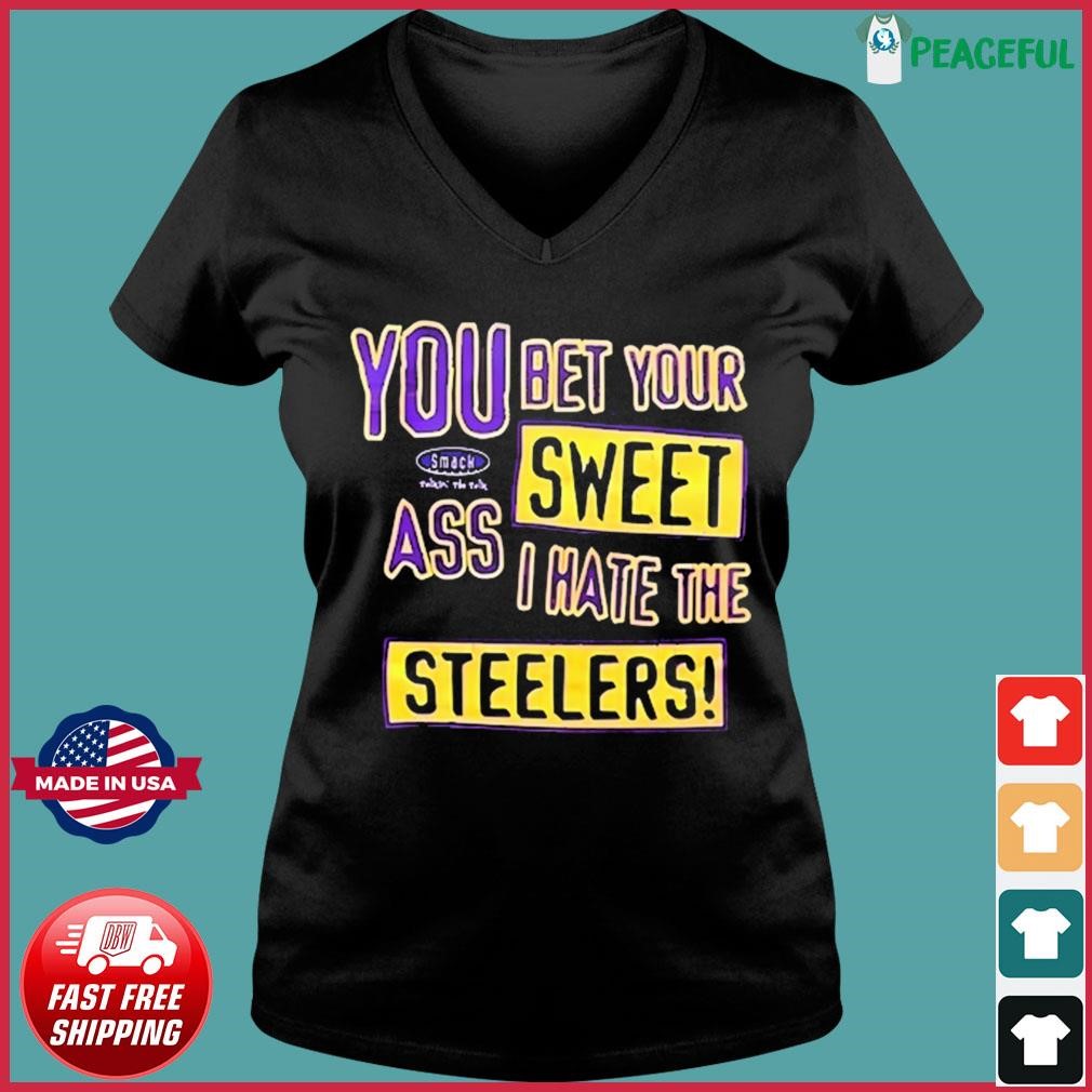 You Bet Your Ass Sweet I Hate The Steelers Shirt, hoodie, sweater