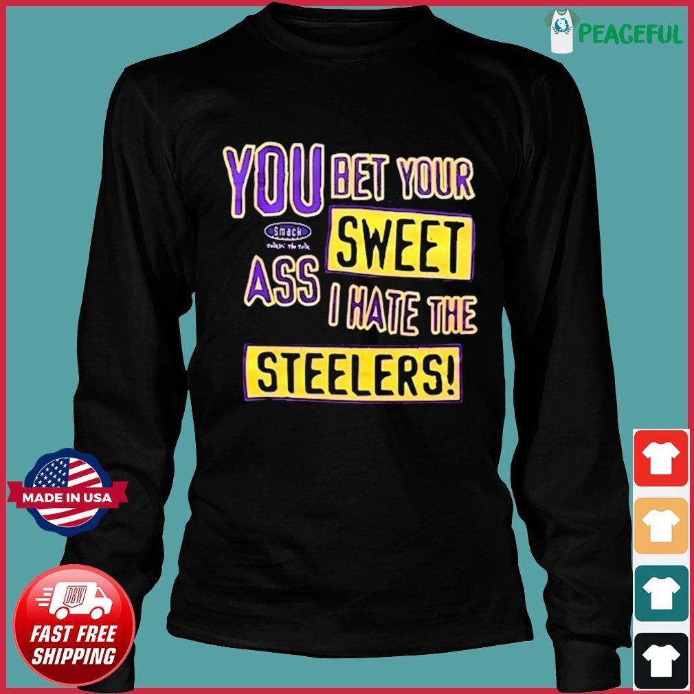 You Bet Your Ass Sweet I Hate The Steelers Shirt, hoodie, sweater and long  sleeve