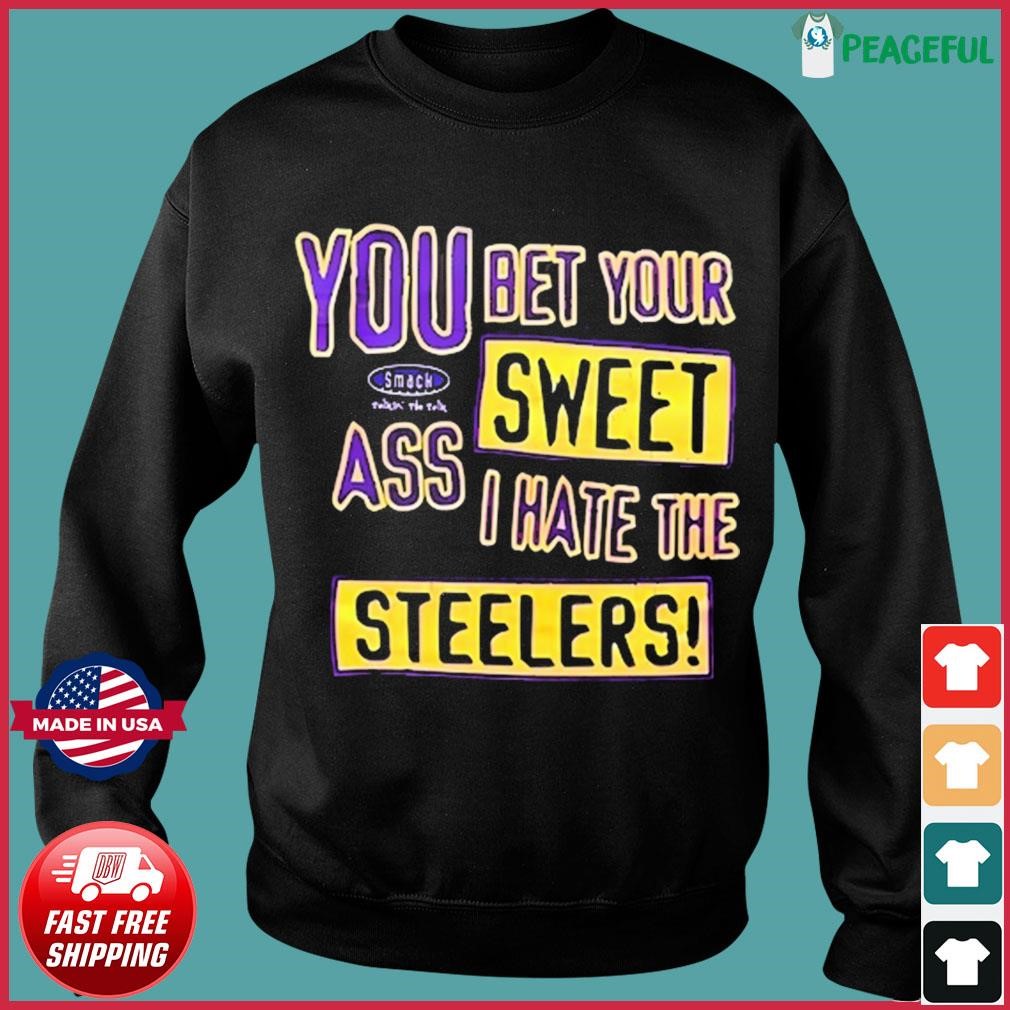 You Bet Your Ass Sweet I Hate The Steelers Shirt, hoodie, sweater and long  sleeve