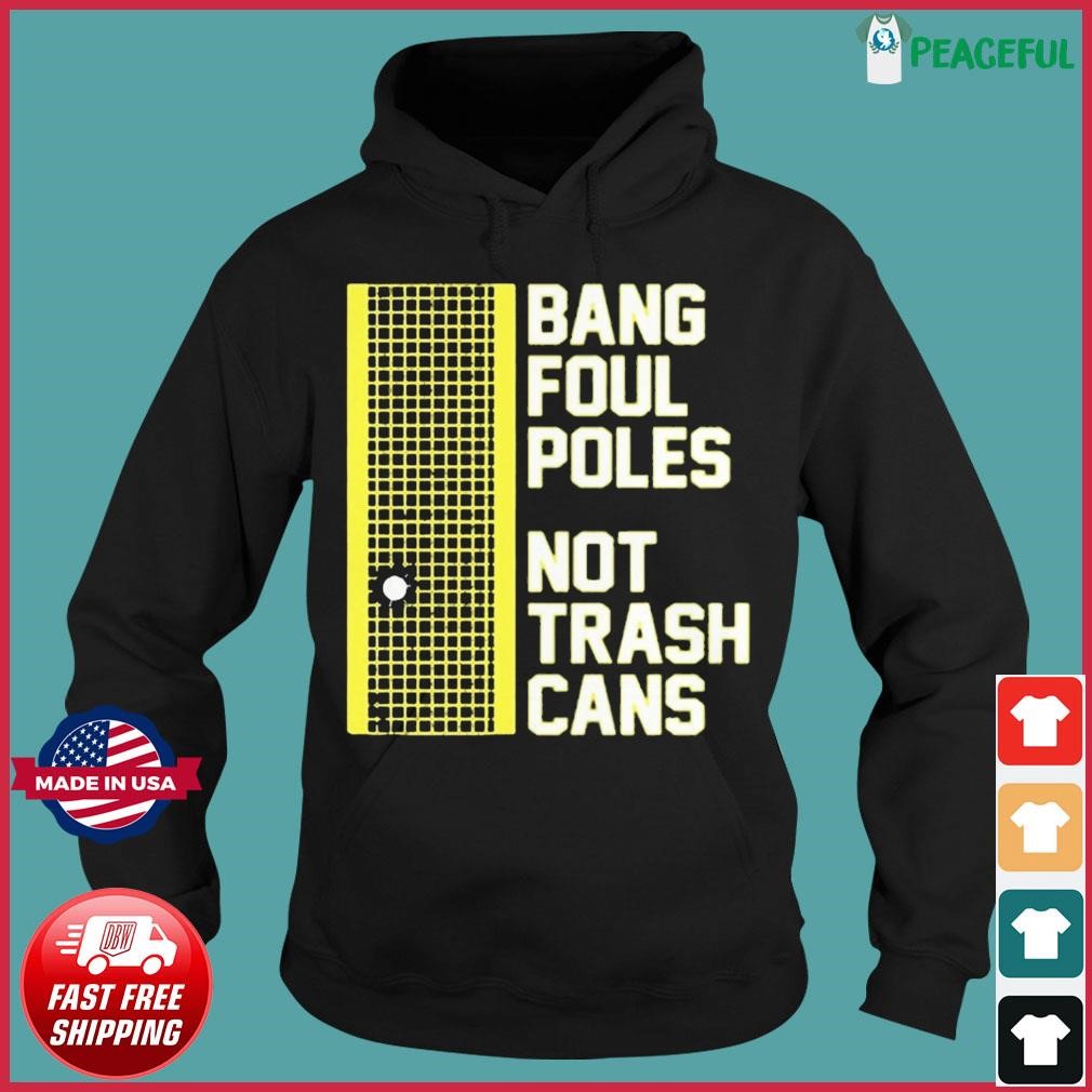 Bang Foul Poles Not Trash Cans Shirt Hoodie.jpg