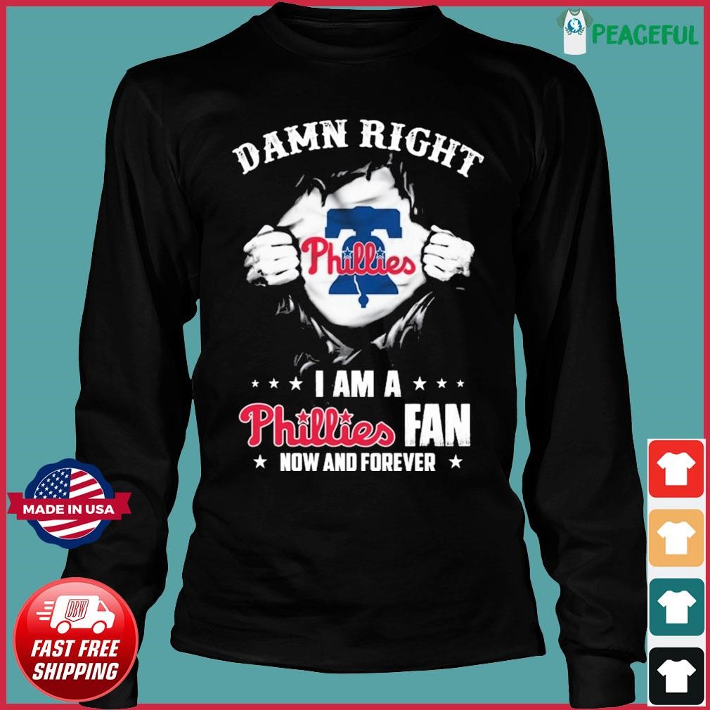 Damn Right I Am A Phillies Fan Now And Forever Shirt