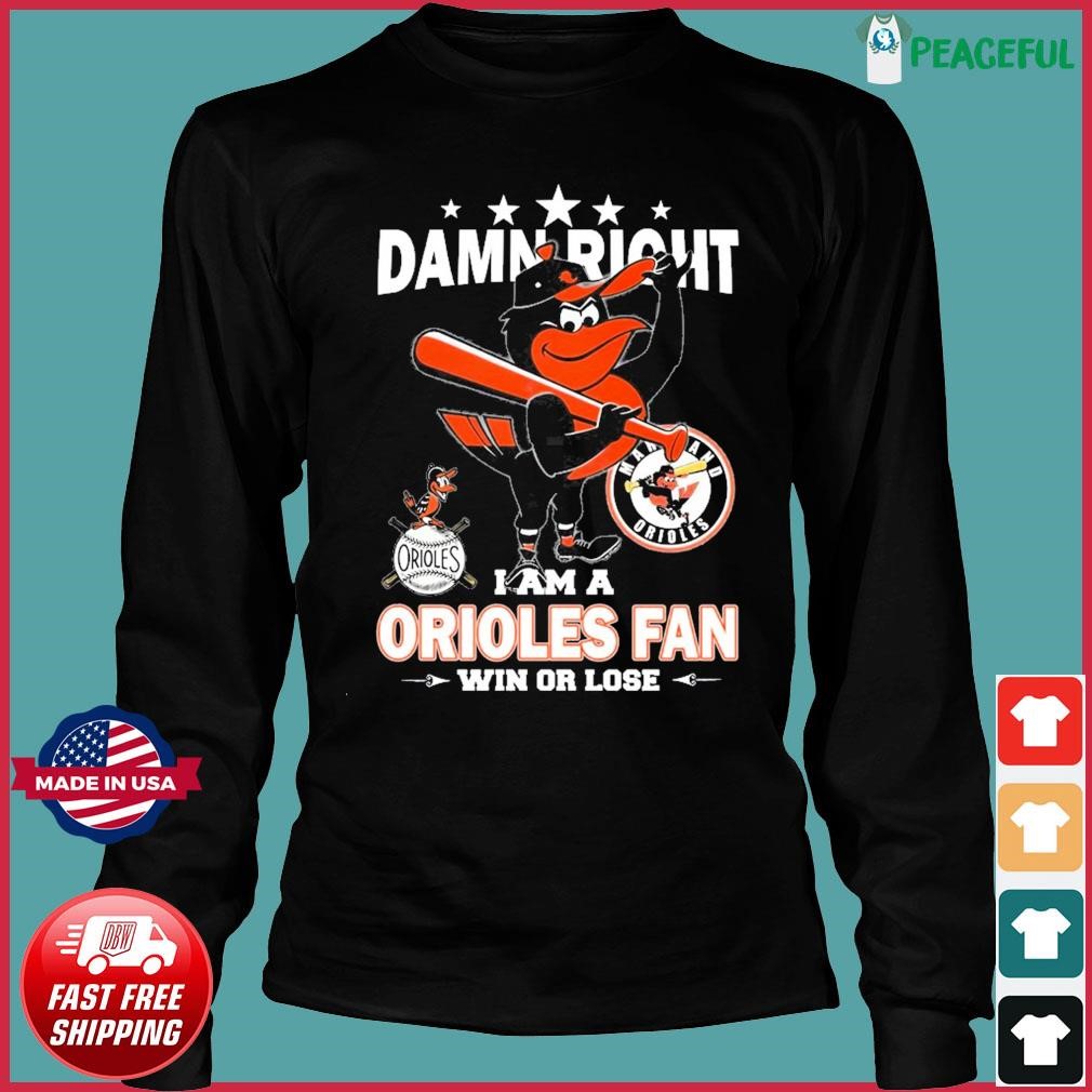 Original MLB Damn Right I Am A Baltimore Orioles Mascot Fan Win Or Lose  Shirt, hoodie, sweater, long sleeve and tank top