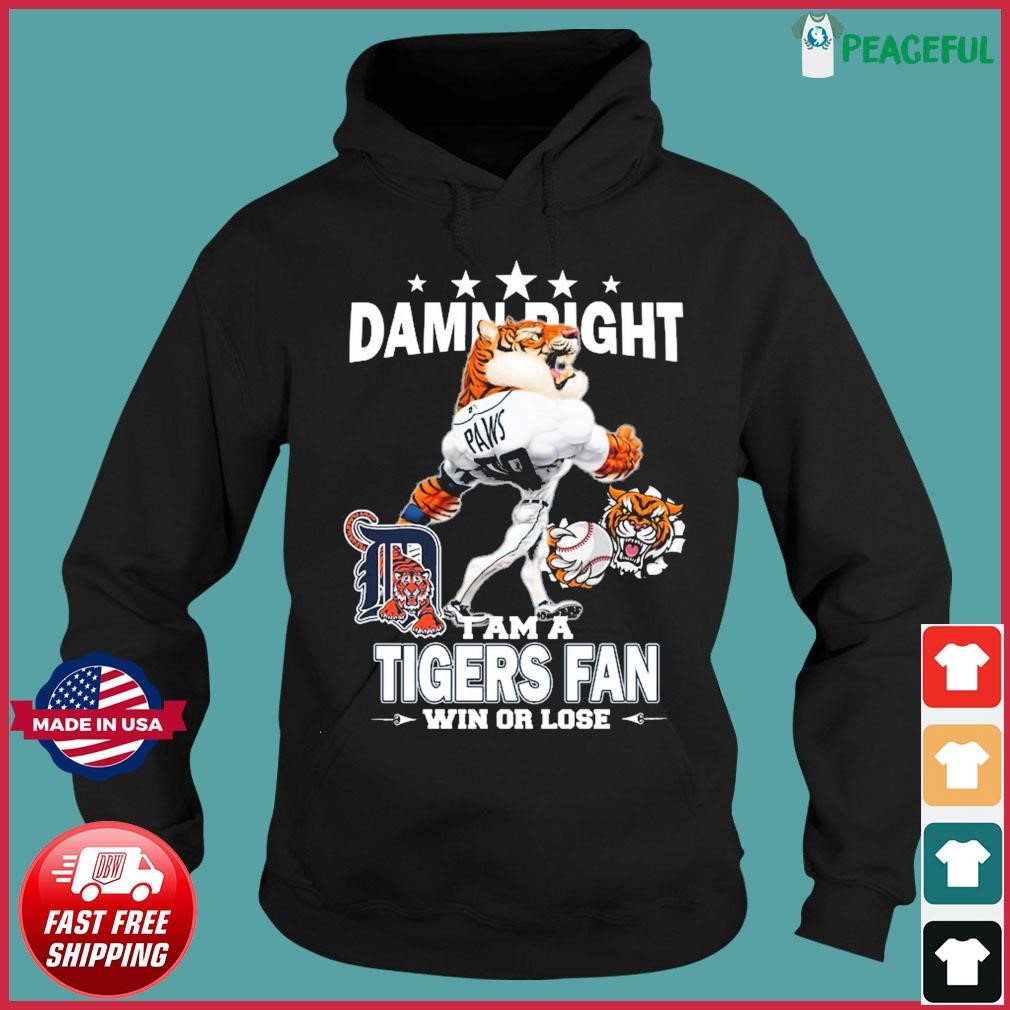 Damn Right I Am A Mascot Detroit Tigers Fan Win Or Lose Shirt, hoodie,  sweater, long sleeve and tank top