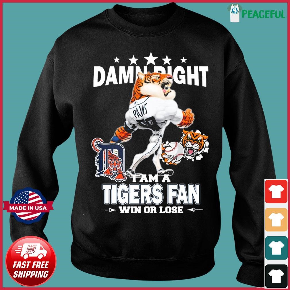 Damn Right I Am A Mascot Detroit Tigers Fan Win Or Lose Shirt, hoodie,  sweater, long sleeve and tank top