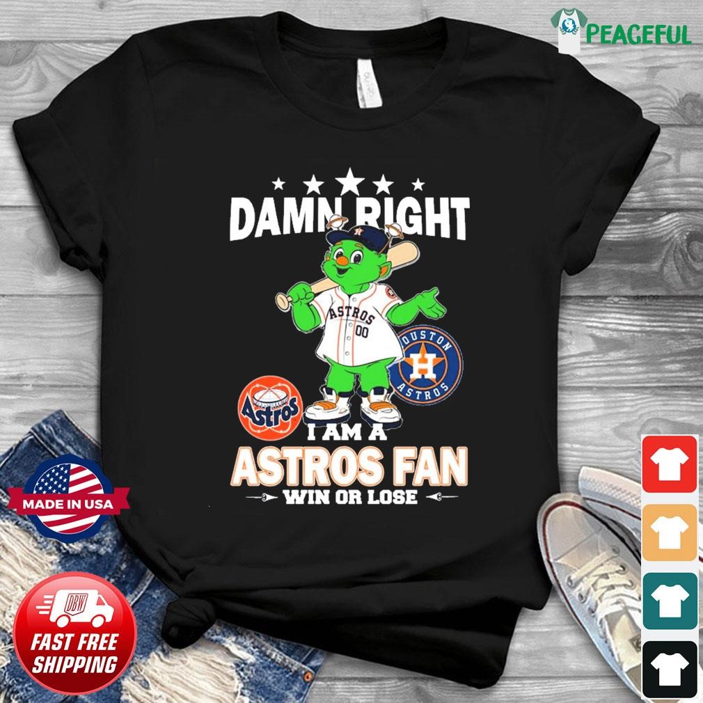 Damn right I am a Houston Astros fan win or lose mascot shirt