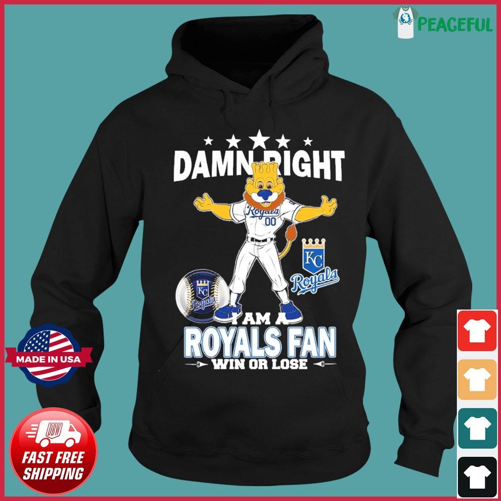 Damn right I am a Kansas City Royals fan win or lose Sluggerrr mascot  shirt, hoodie, sweater, long sleeve and tank top