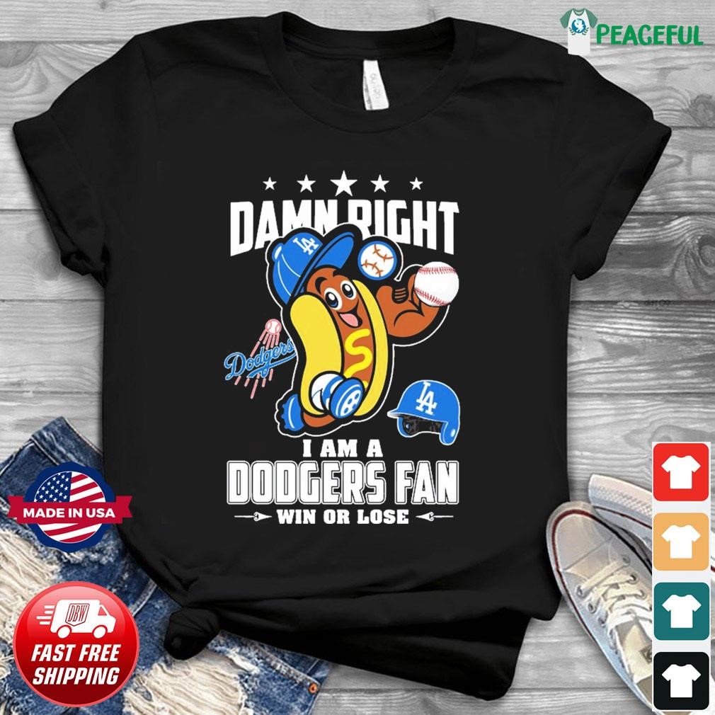 Damn right I am a Los Angeles Dodgers fan win or lose mascot shirt