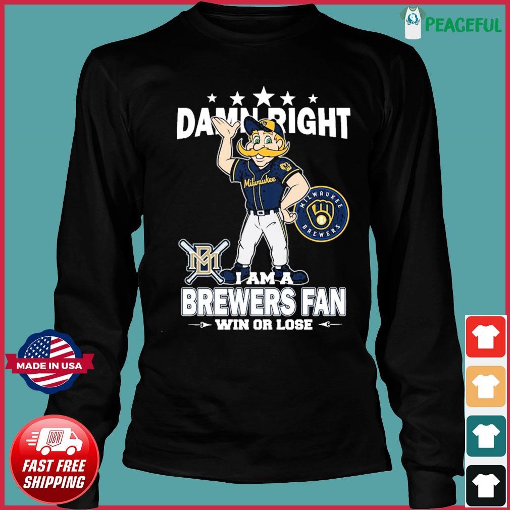 Damn Right I Am A Mascot Milwaukee Brewers Fan Win Or Lose Shirt, hoodie,  sweater, long sleeve and tank top