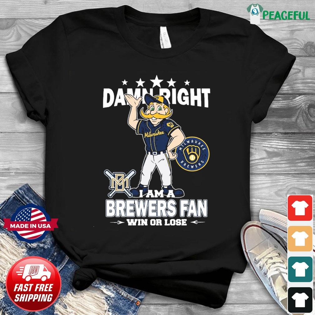 Damn Right I Am A Mascot Milwaukee Brewers Fan Win Or Lose Shirt, hoodie,  sweater, long sleeve and tank top