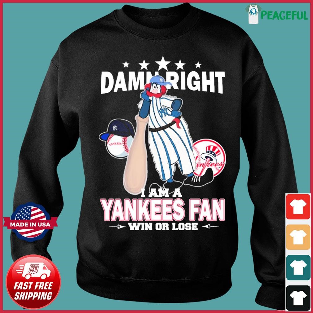 Damn Right I Am A Mascot New York Yankees Fan Win Or Lose Shirt