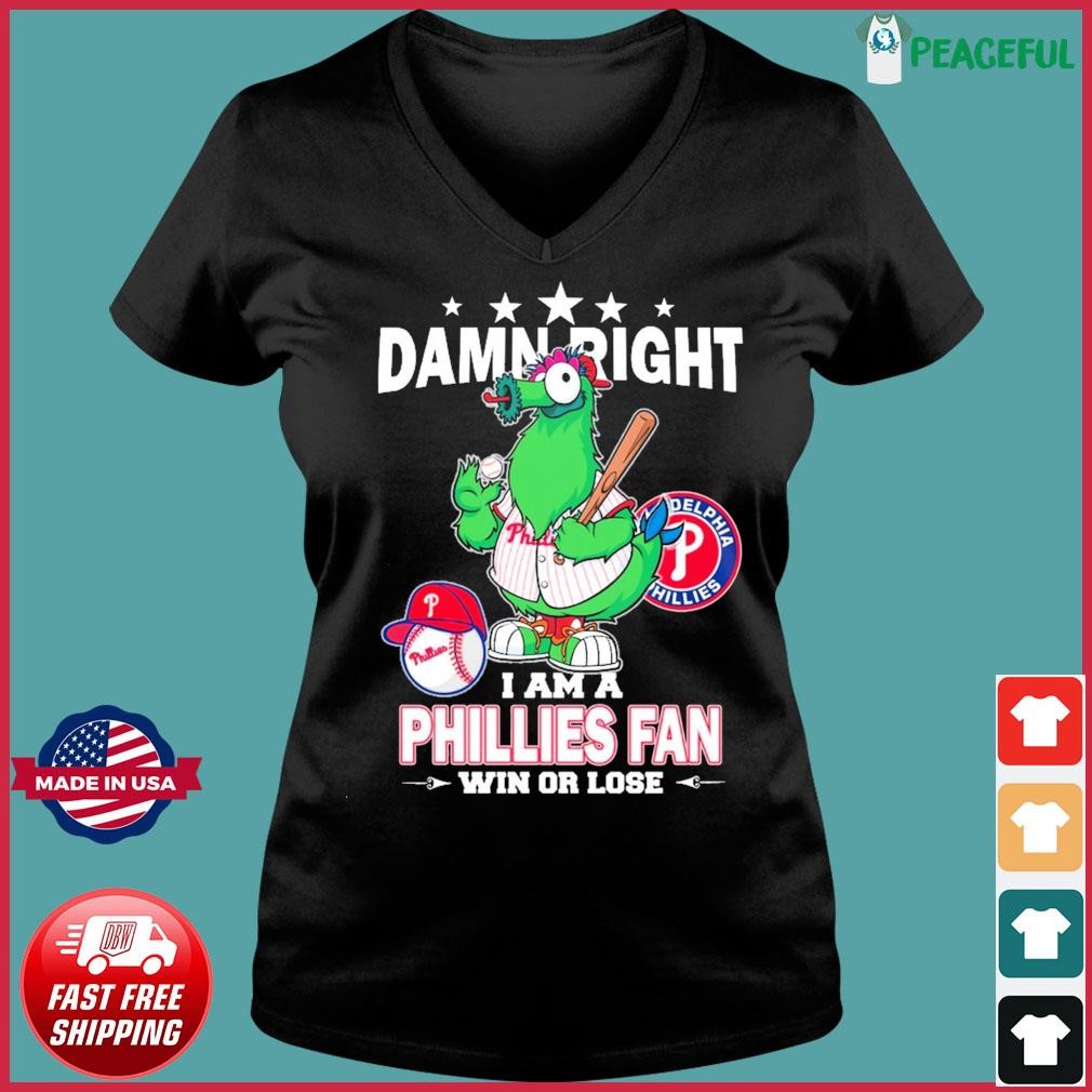 Damn Right I Am A Phillies Fan Win Or Lose T Shirt - TheKingShirtS