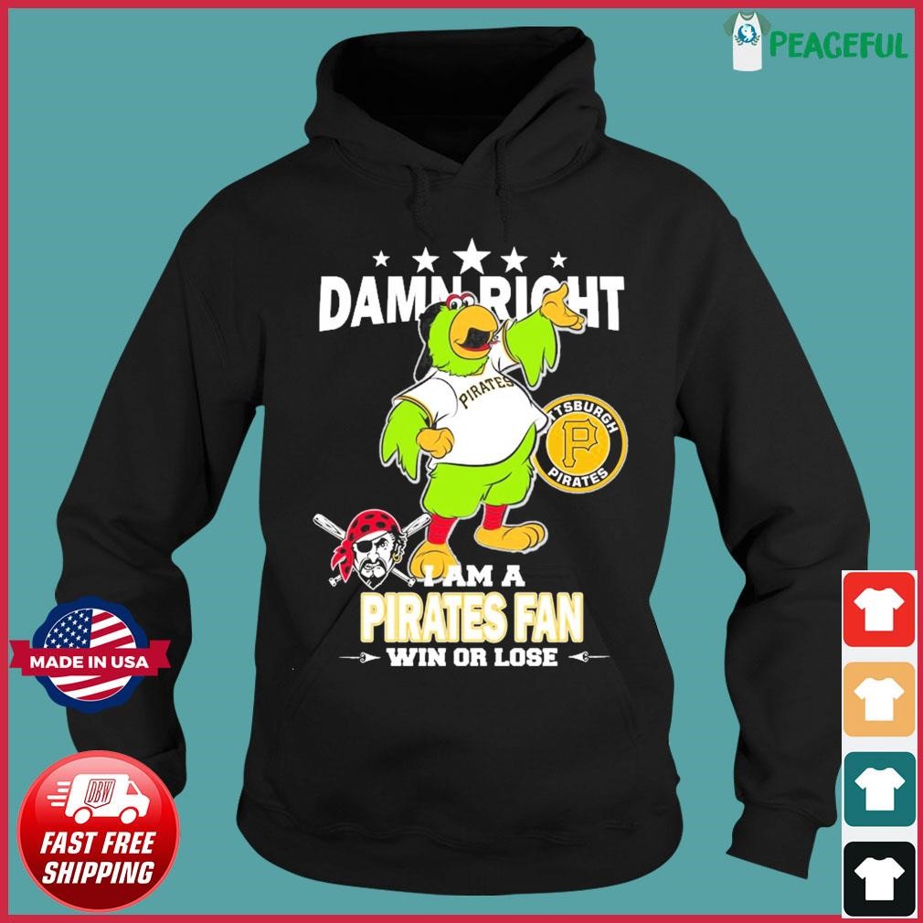 Damn Right I Am A Mascot Pittsburgh Pirates Fan Win Or Lose Shirt, hoodie,  sweater, long sleeve and tank top