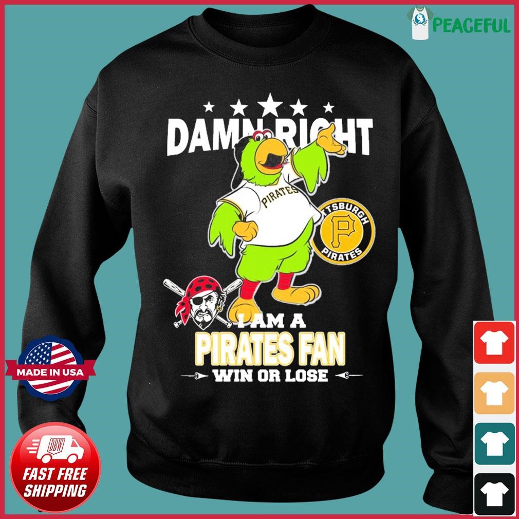 Damn Right I Am A Mascot Pittsburgh Pirates Fan Win Or Lose Shirt, hoodie,  sweater, long sleeve and tank top