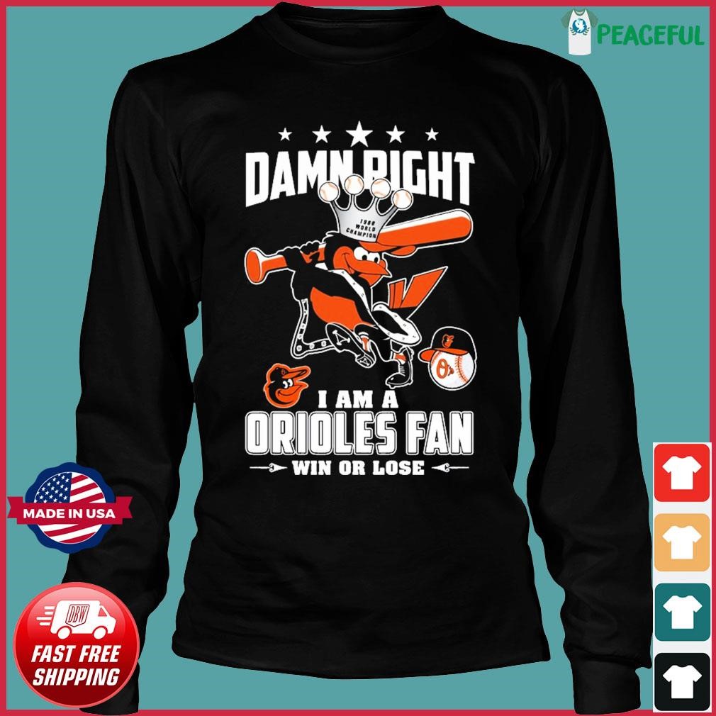 Damn Right I Am A Baltimore Orioles Fan Not Just When We Win