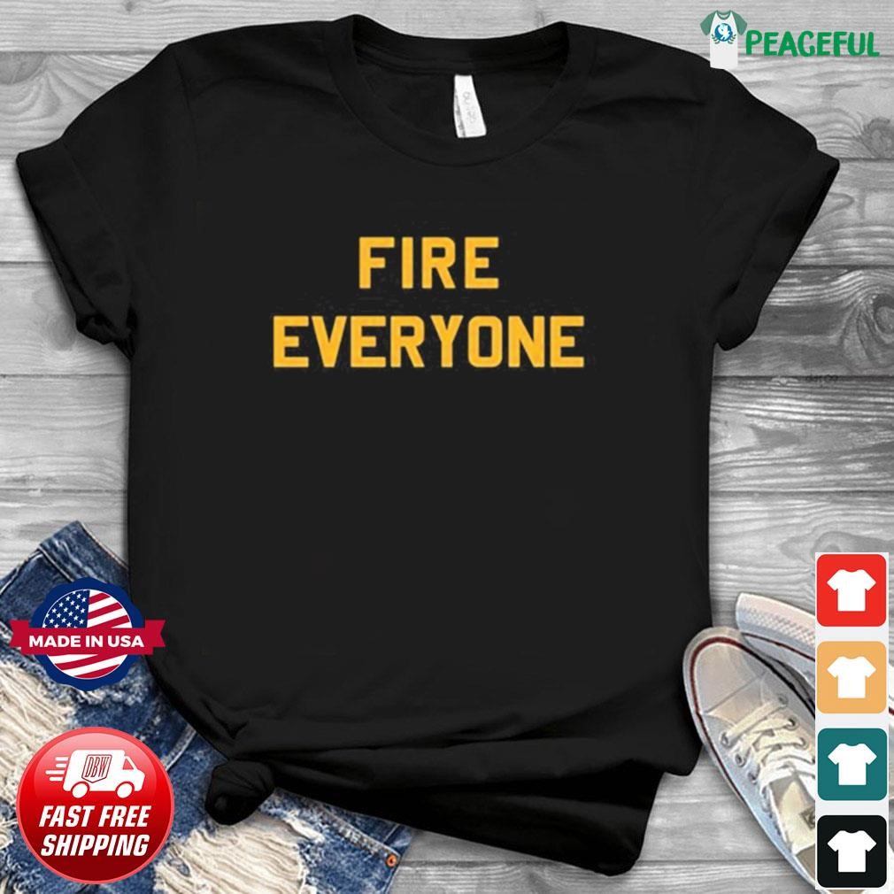 Fire Everyone Steelers Shirt, hoodie, sweater, long sleeve and