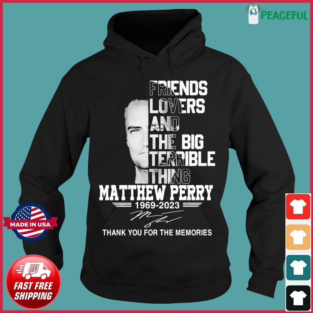 Friends Lovers And The Big Terrible Thing Matthew Perry Signature Shirt Hoodie.jpg