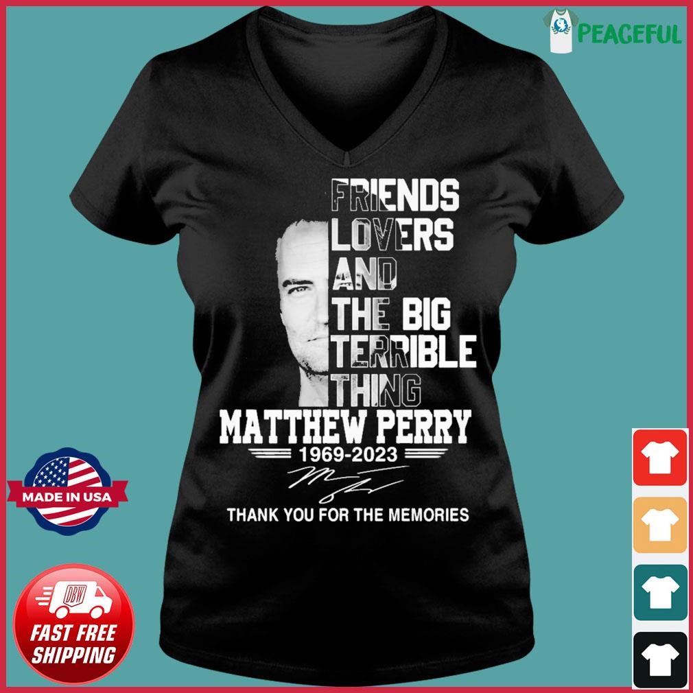 Friends Lovers And The Big Terrible Thing Matthew Perry Signature Shirt Ladies V-neck Tee.jpg