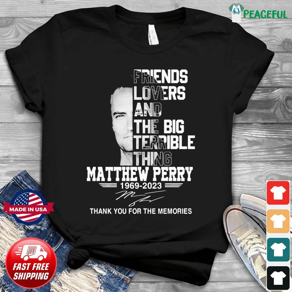 Friends Lovers And The Big Terrible Thing Matthew Perry Signature Shirt
