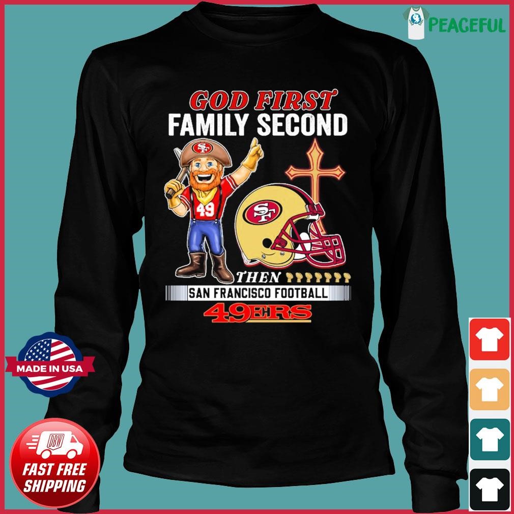 God first family second then San Francisco 49ers shirt