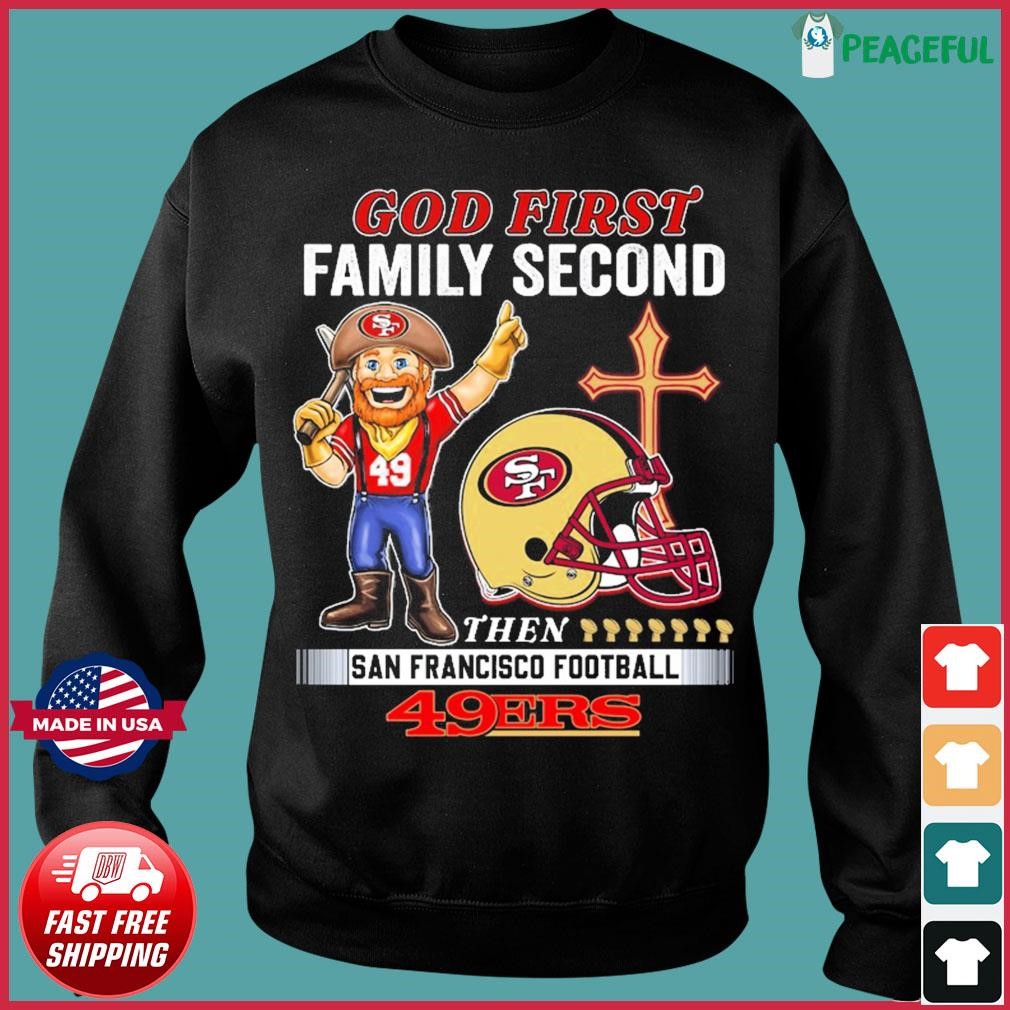 God first family second then Francisco 49ers shirt, hoodie, sweater, long  sleeve and tank top