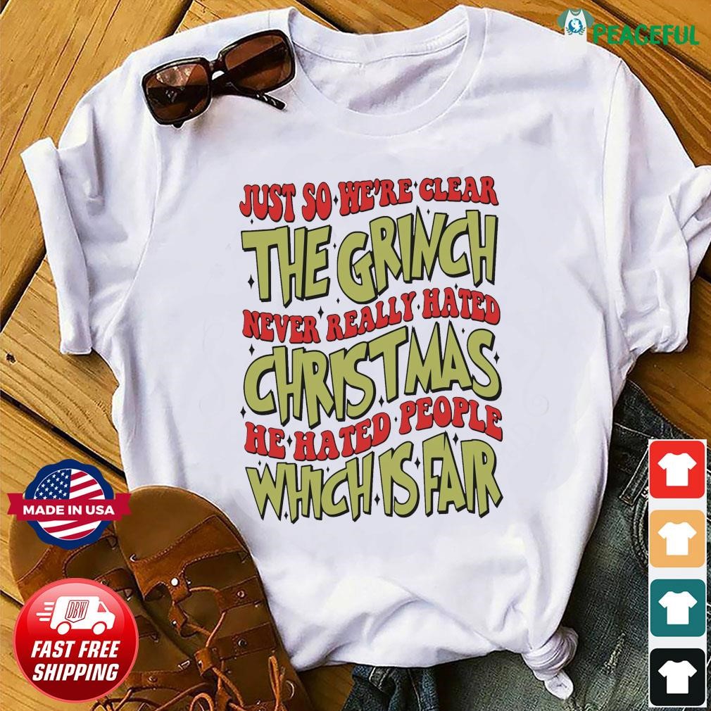 https://images.peacefulpremium.com/2023/10/Just-So-Here-Clear-The-Grinch-Never-Really-Hated-Christmas-He-Hated-People-Which-Is-Fair-Shirt-Shirt.jpg