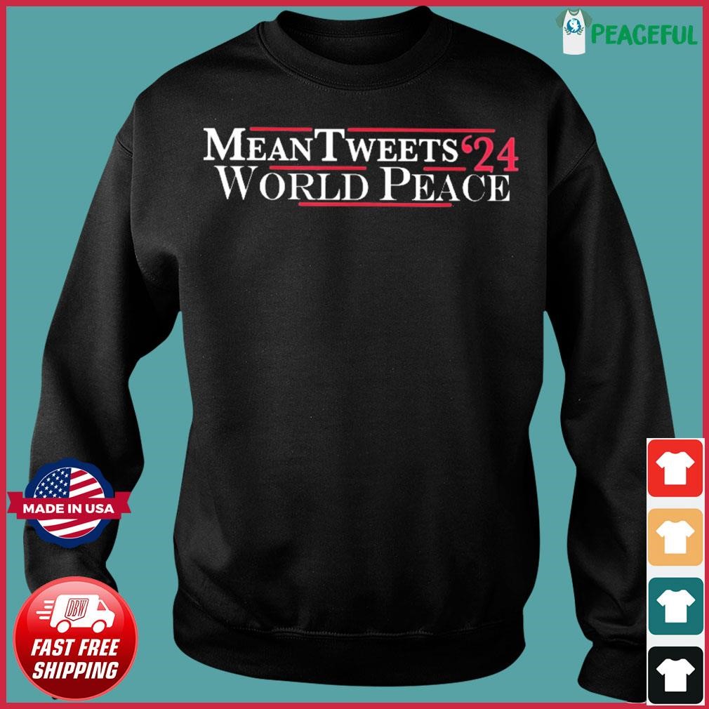 Mean Tweets 2024 World Peace Shirt, hoodie, sweater, long sleeve and