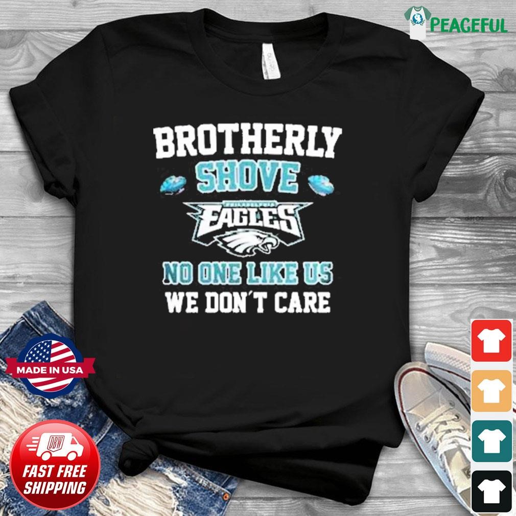 Premium brotherly shove Philadelphia Eagles no one likes us we don't care  shirt, hoodie, sweater, long sleeve and tank top