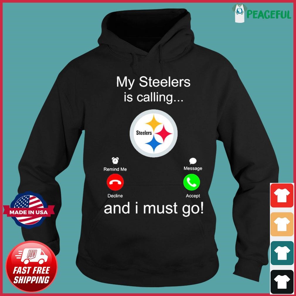 Pittsburgh Steelers My Steelers Is Calling and I Must Go Shirt, hoodie,  sweater, long sleeve and tank top