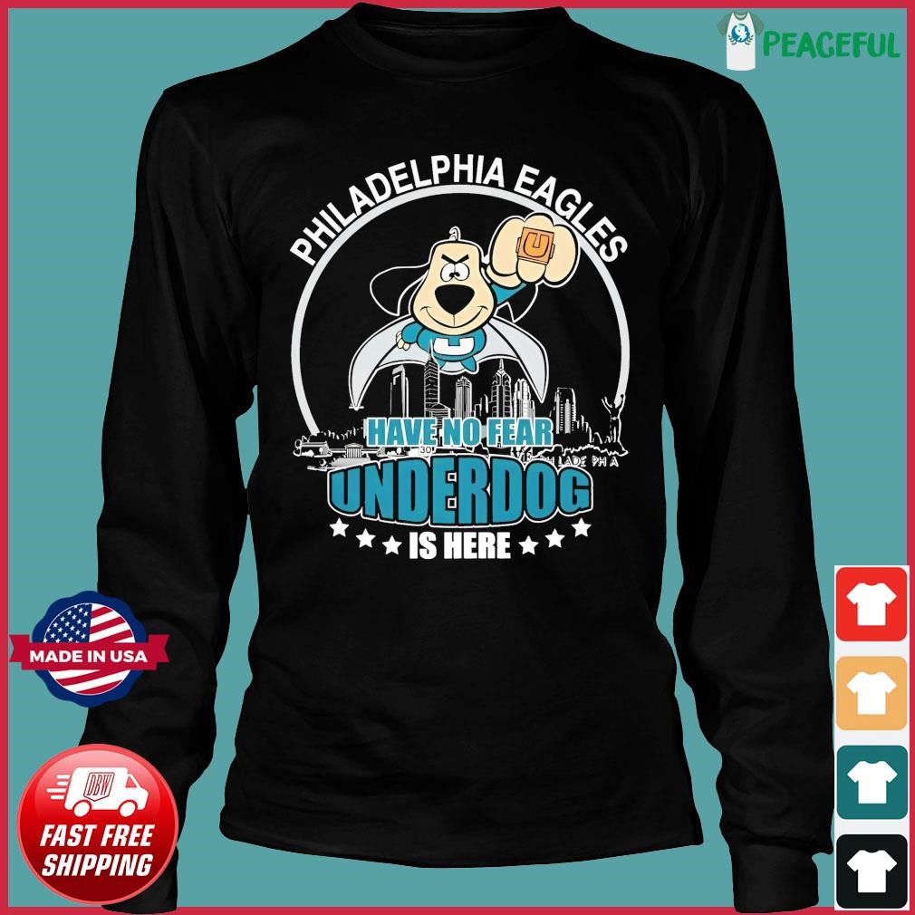 Official philadelphia Eagles Have No Fear Underdog I Here T-Shirt, hoodie,  sweater, long sleeve and tank top