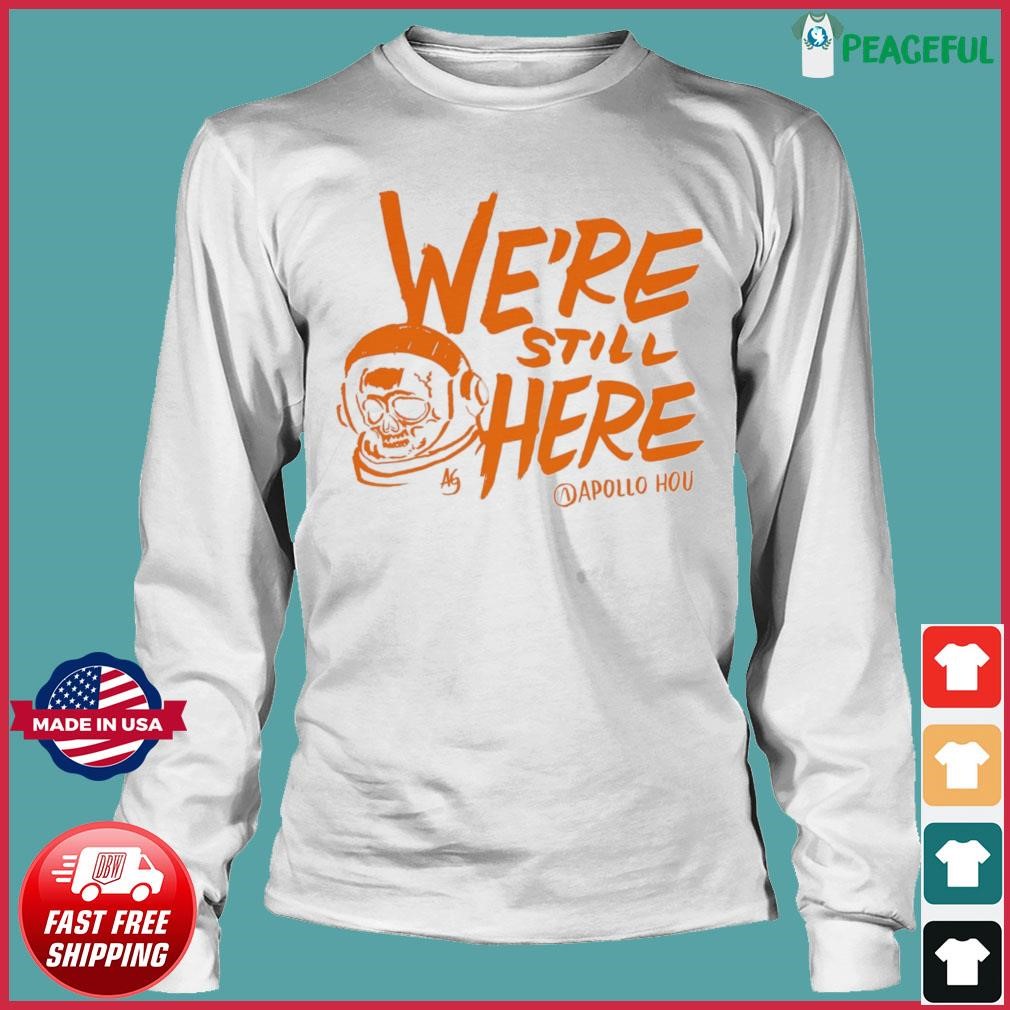 Houston Astros We're Still Here Shirt, hoodie, sweater, long sleeve and  tank top