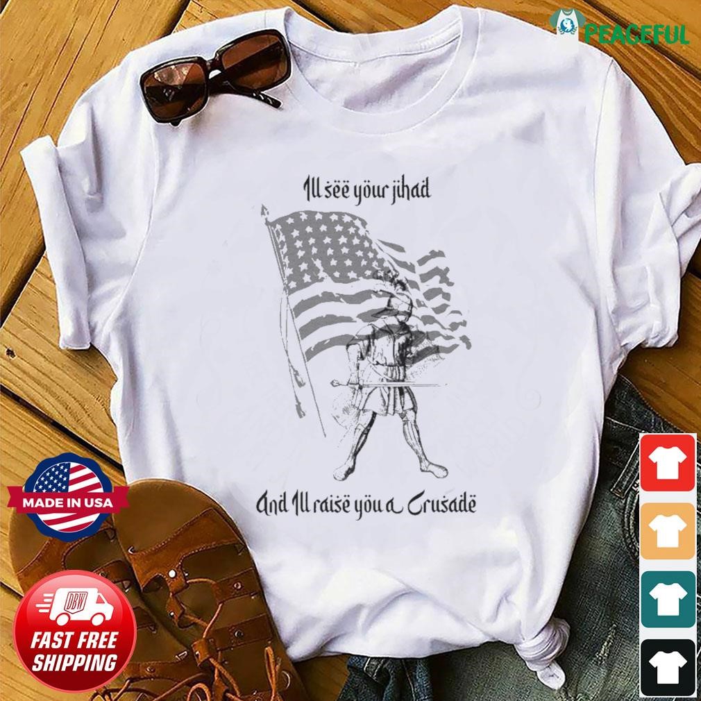 I'll See Your Jihad And Raise You A Crusade Shirt, hoodie, sweater ...