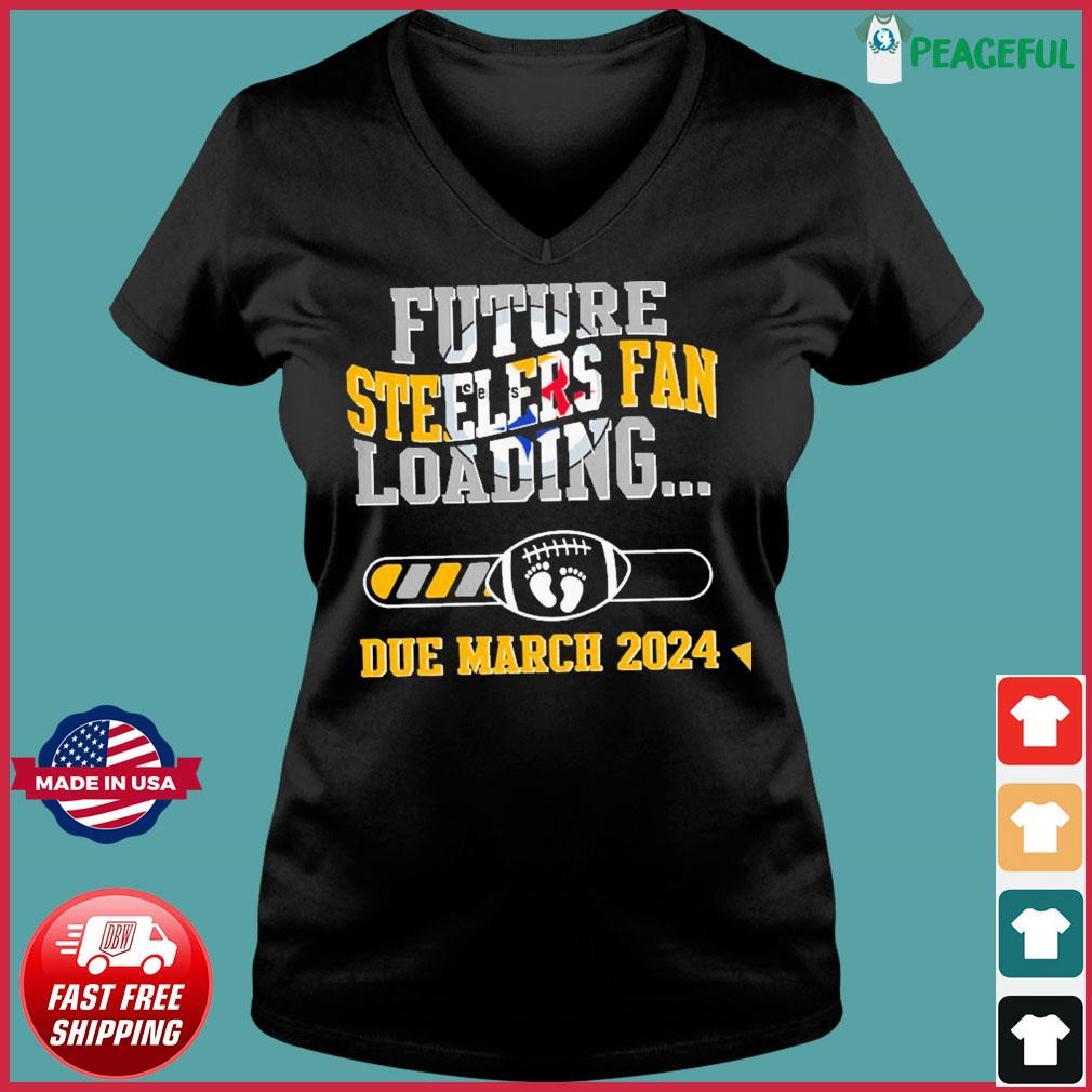 NFL Pittsburgh Steelers Future Loading Due March 2024 Shirt Hoodie   NFL Pittsburgh Steelers Future Loading Due March 2024 Shirt Ladies V Neck Tee 