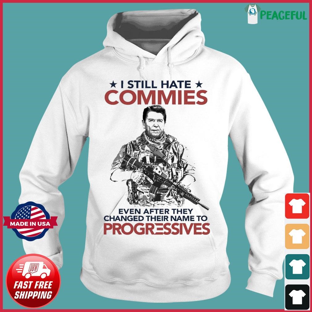 Ronald Reagan I Still Hate Commies Even After They Changed Their Name To Progressives Shirt Hoodie.jpg