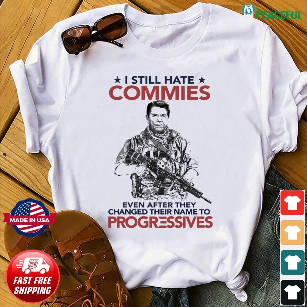 Ronald Reagan I Still Hate Commies Even After They Changed Their Name To Progressives Shirt