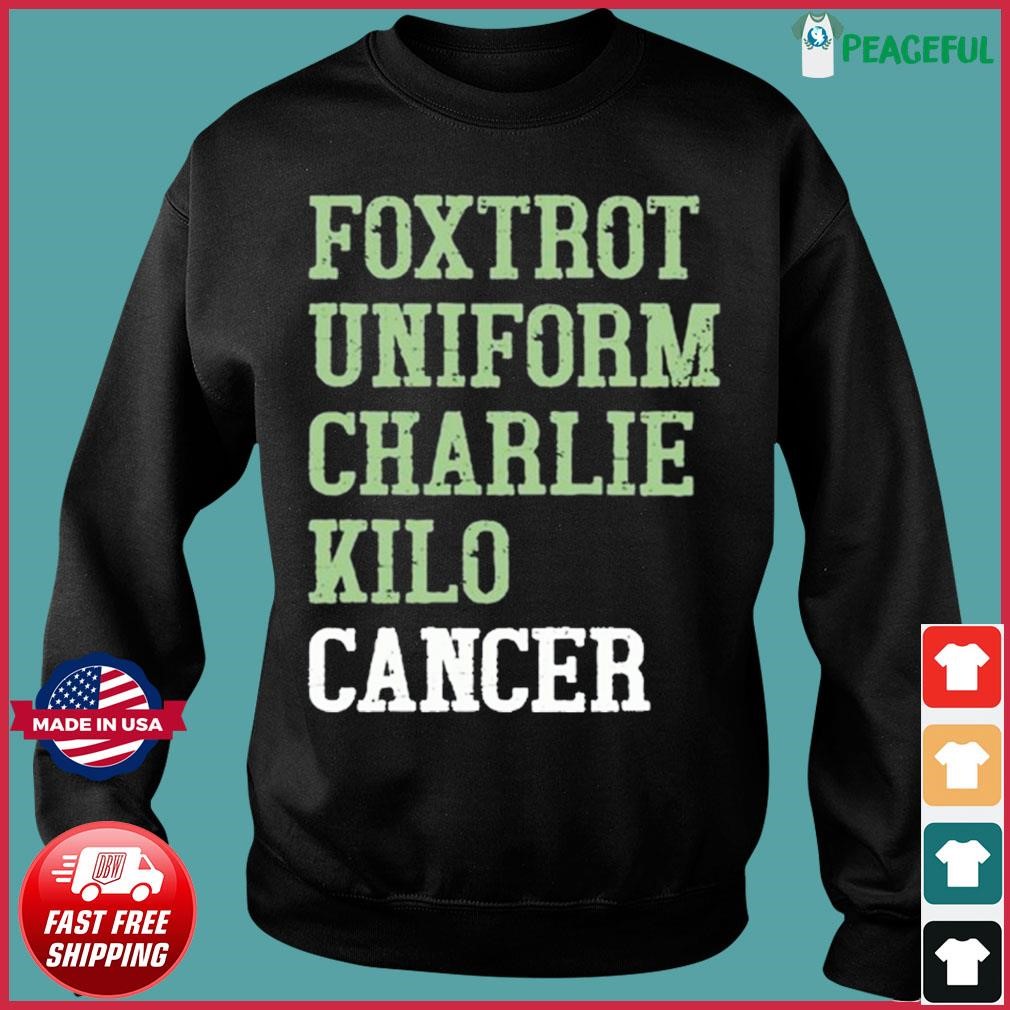 Foxtrot Uniform Charlie Kilo Cancer Shirt, hoodie, sweater, long sleeve ...