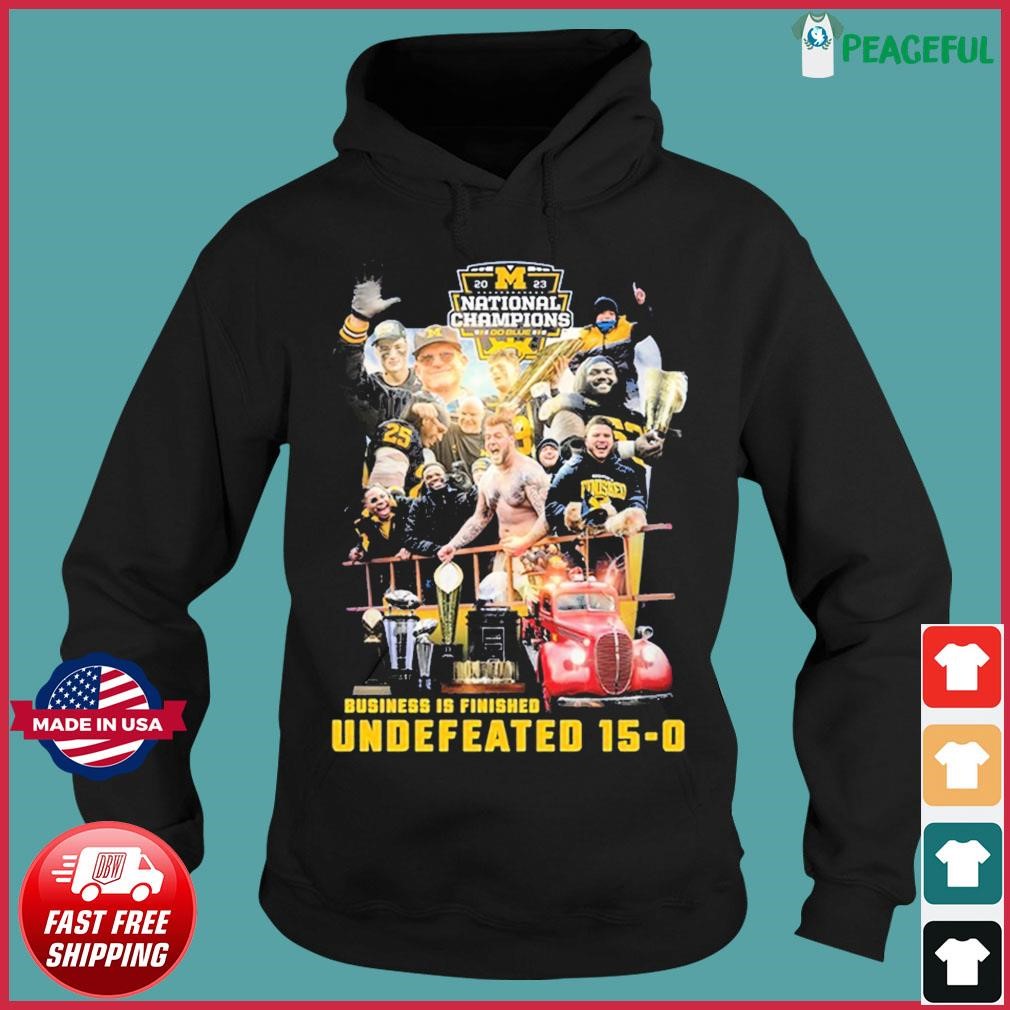 Michigan Wolverines 2023 National Champions Business Is Finished Undefeated 15-0 Shirt Hoodie.jpg