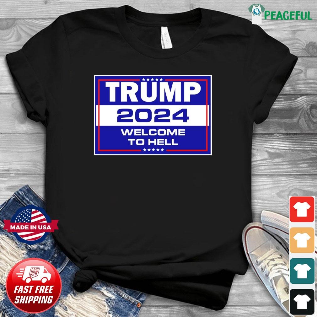 Trump 2024 Welcome To Hell Shirt Hoodie Sweater Long Sleeve And Tank Top   Trump 2024 Welcome To Hell Shirt Shirt 