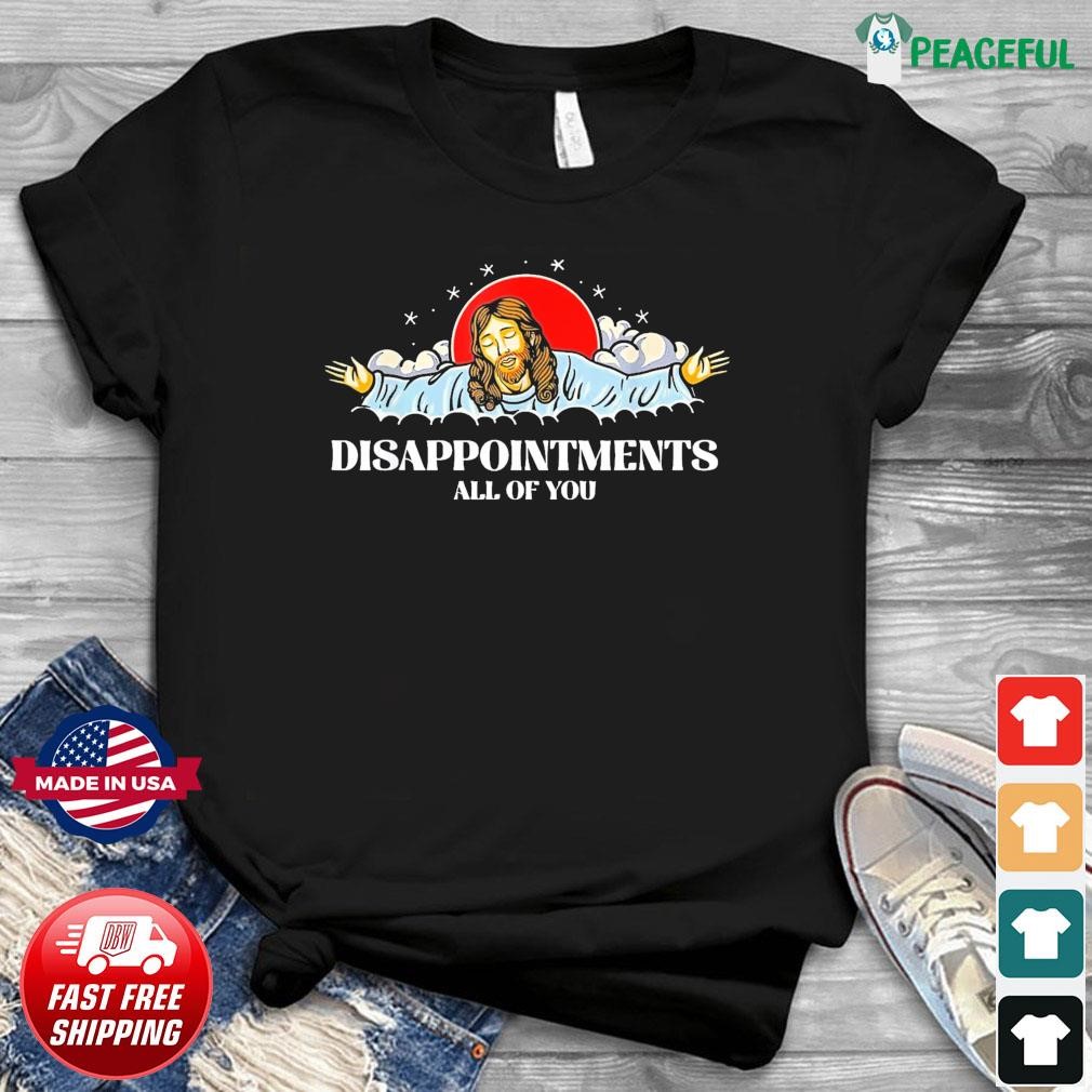 Jesus Disappointments All Of You Shirt