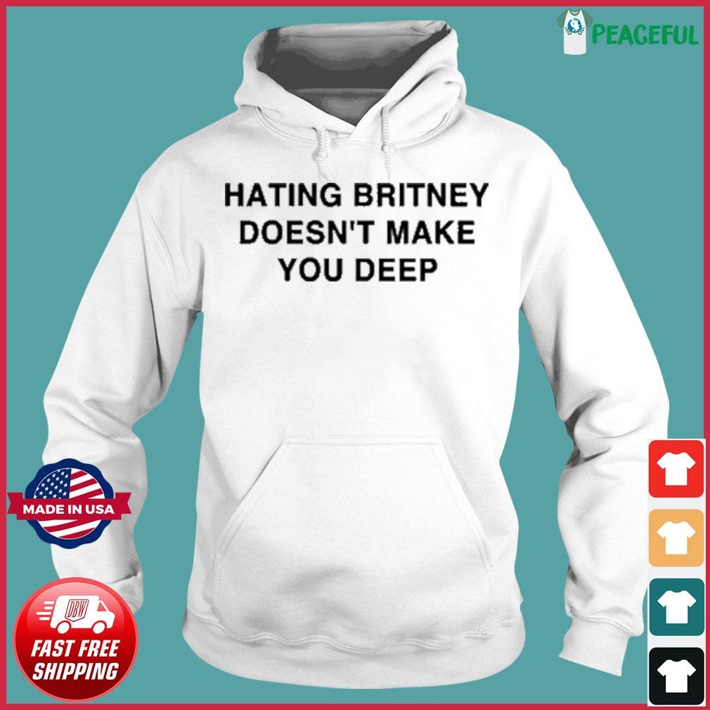 Hating Britney Doesn't Make You Deep Shirt Hoodie.jpg