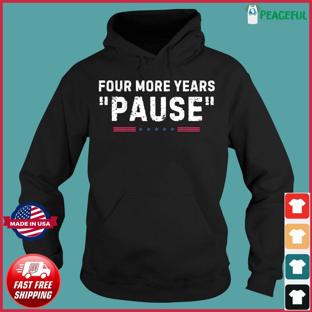 Four More Years Pause Funny Biden Quote Hoodie.jpg