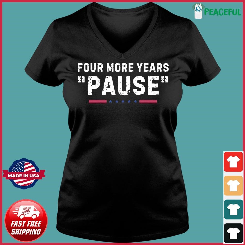 Four More Years Pause Funny Biden Quote Ladies V-neck Tee.jpg
