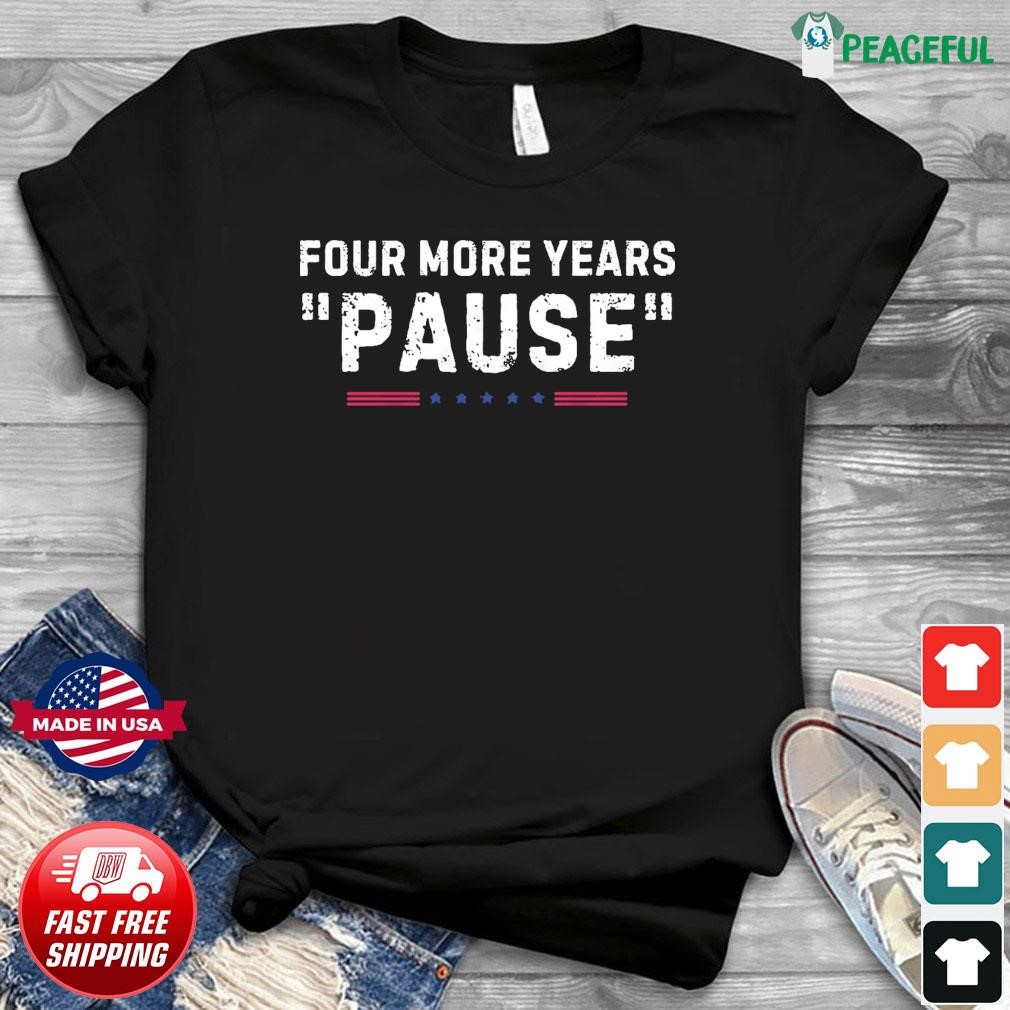 Four More Years Pause Funny Biden Quote T-Shirt