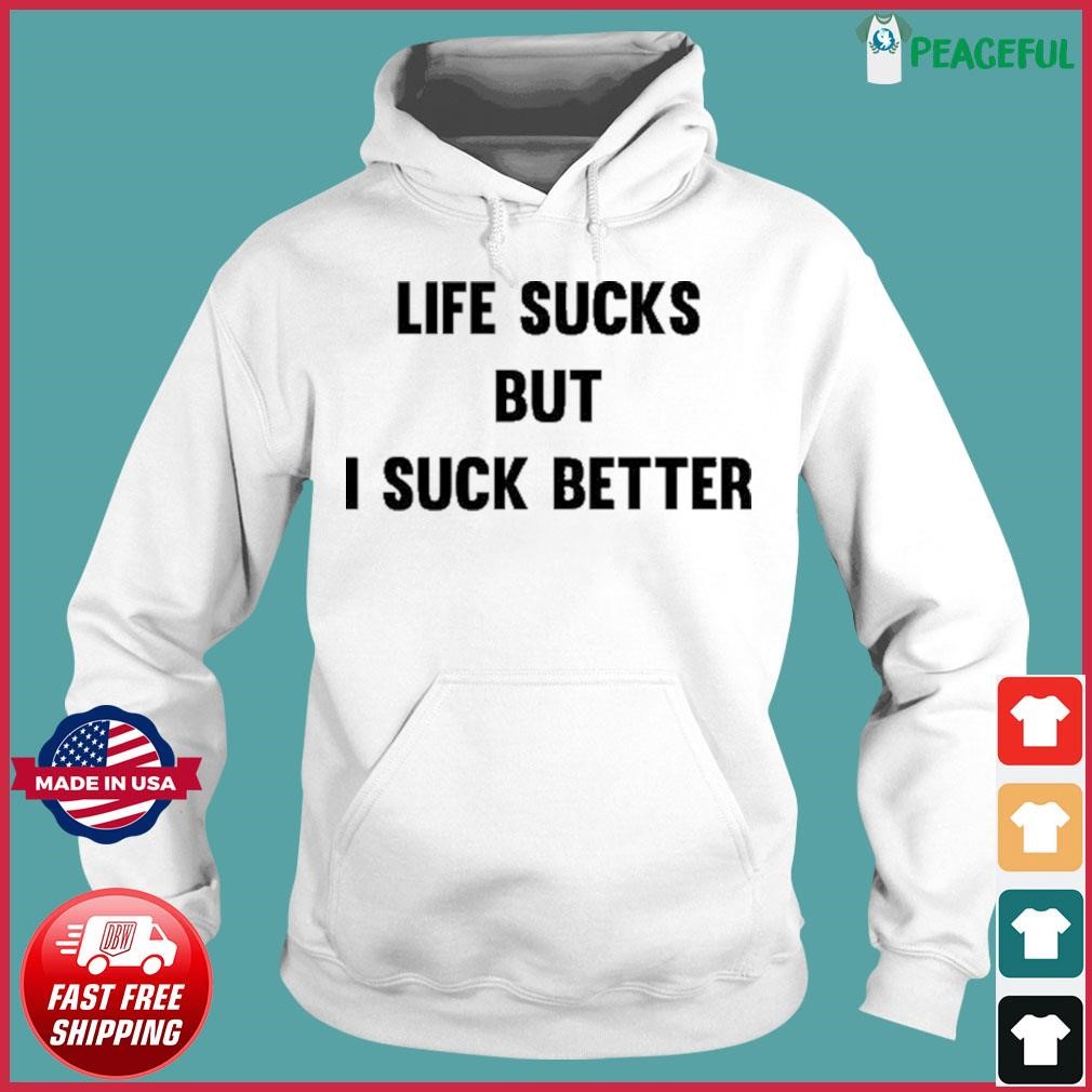 Life Sucks But I Suck Better Shirt Hoodie.jpg